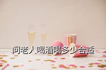 问老人喝酒喝多少合适