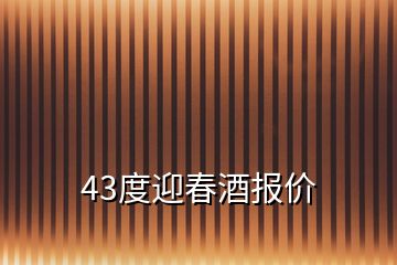 43度迎春酒报价