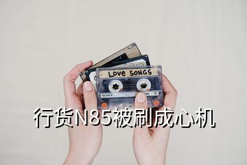 行货N85被刷成心机