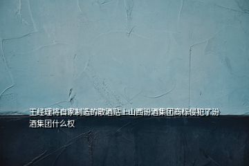 王经理将自家制造的散酒贴上山西汾酒集团商标侵犯了汾酒集团什么权