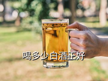 喝多少白酒正好