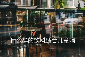 什么样的饮料适合儿童喝