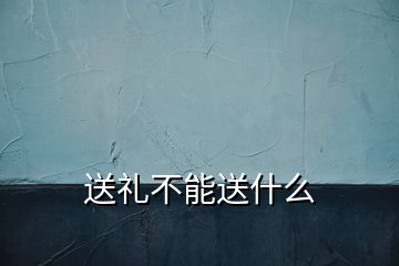 送礼不能送什么