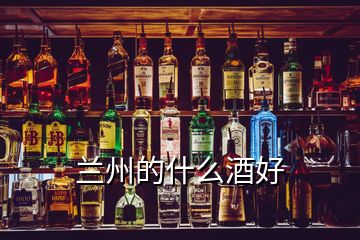 兰州的什么酒好