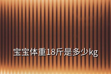 宝宝体重18斤是多少kg