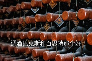 调酒巴克斯和百思特那个好