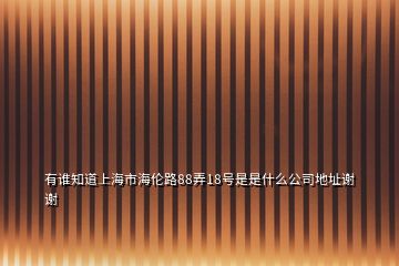 有谁知道上海市海伦路88弄18号是是什么公司地址谢谢