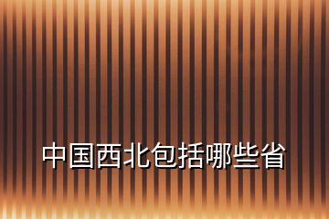 中国西北包括哪些省