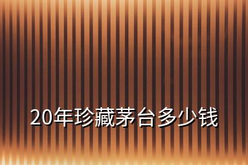 20年珍藏茅台多少钱