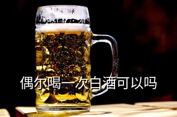 偶尔喝一次白酒可以吗