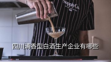 四川清香型白酒生产企业有哪些