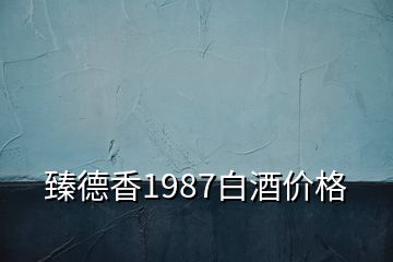 臻德香1987白酒价格