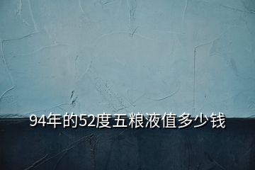 94年的52度五粮液值多少钱