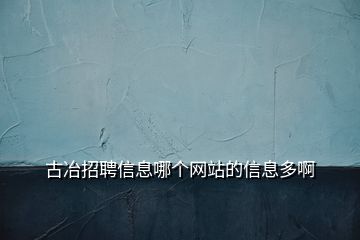 古冶招聘信息哪个网站的信息多啊