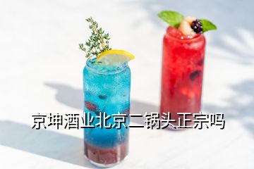 京坤酒业北京二锅头正宗吗