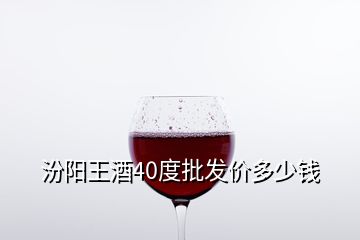 汾阳王酒40度批发价多少钱