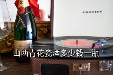 山西青花瓷酒多少钱一瓶