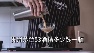 贵州茅台53酒精多少钱一瓶