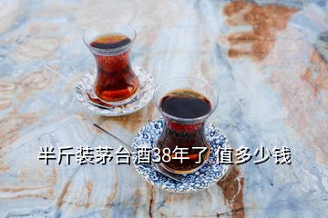 半斤装茅台酒38年了 值多少钱