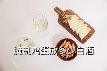 腌制鸡蛋放多少白酒