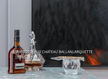 请问BORDEAUX CHATEAU BALLANLARQUETTE 1988红酒价格