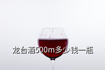 龙台酒500m多少钱一瓶