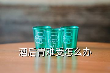 酒后胃难受怎么办