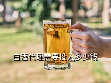 白酒代理需要投入多少钱