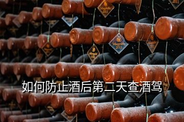 如何防止酒后第二天查酒驾