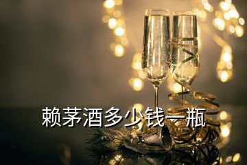 赖茅酒多少钱一瓶