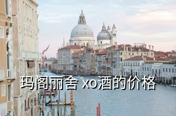 玛阁丽舍 xo酒的价格