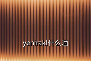 yenirakl什么酒