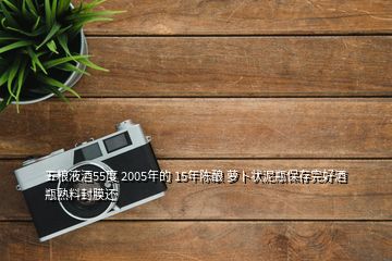 五粮液酒55度 2005年的 15年陈酿 萝卜状泥瓶保存完好酒瓶熟料封膜还