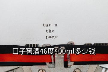 口子窖酒46度400ml多少钱