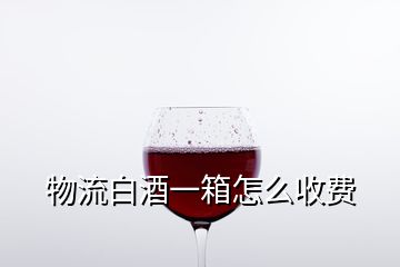 物流白酒一箱怎么收费