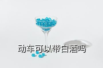 动车可以带白酒吗