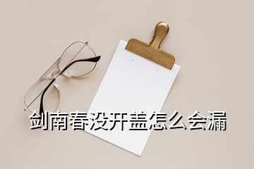 剑南春没开盖怎么会漏