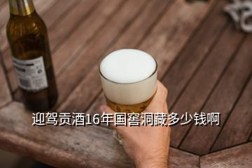 迎驾贡酒16年国窖洞藏多少钱啊