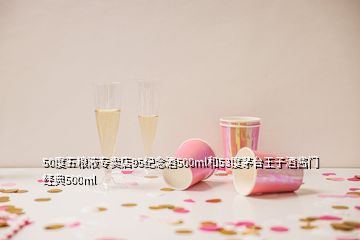 50度五粮液专卖店95纪念酒500ml和53度茅台王子酒酱门经典500ml