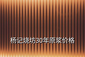 杨记烧坊30年原浆价格