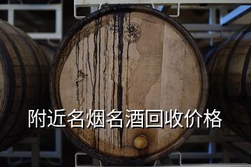 附近名烟名酒回收价格