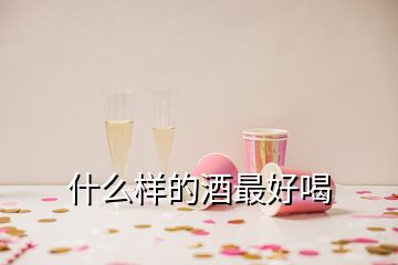 什么样的酒最好喝