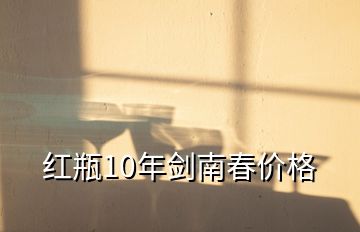 红瓶10年剑南春价格