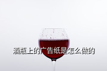 酒瓶上的广告纸是怎么做的