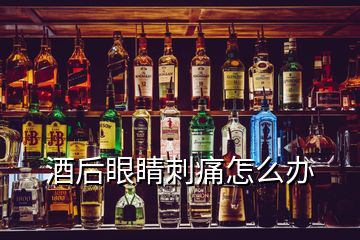 酒后眼睛刺痛怎么办