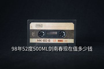 98年52度500ML剑南春现在值多少钱