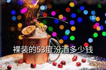 裸装的53度汾酒多少钱