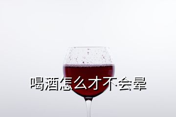 喝酒怎么才不会晕