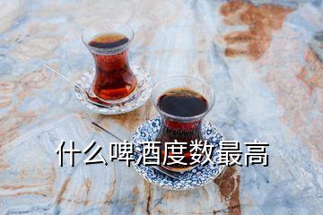 什么啤酒度数最高