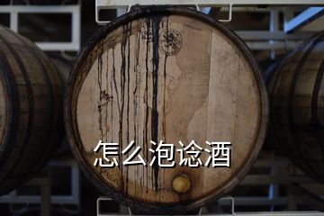 怎么泡谂酒